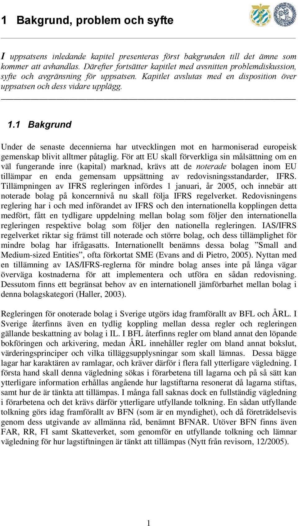 1 Bakgrund Under de senaste decennierna har utvecklingen mot en harmoniserad europeisk gemenskap blivit alltmer påtaglig.