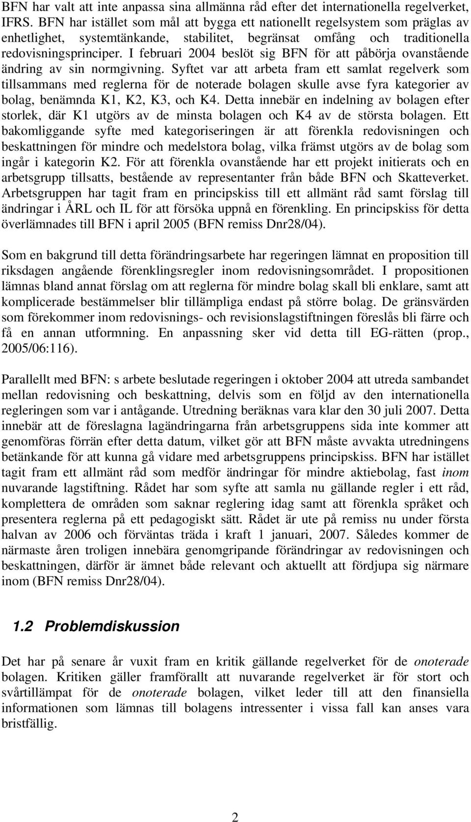 I februari 2004 beslöt sig BFN för att påbörja ovanstående ändring av sin normgivning.