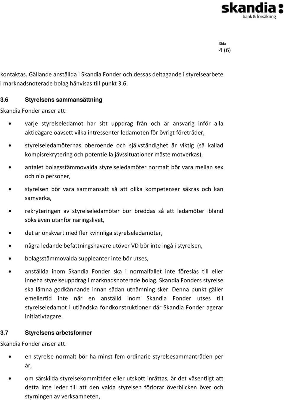 oberoende och självständighet är viktig (så kallad kompisrekrytering och potentiella jävssituationer måste motverkas), antalet bolagsstämmovalda styrelseledamöter normalt bör vara mellan sex och nio