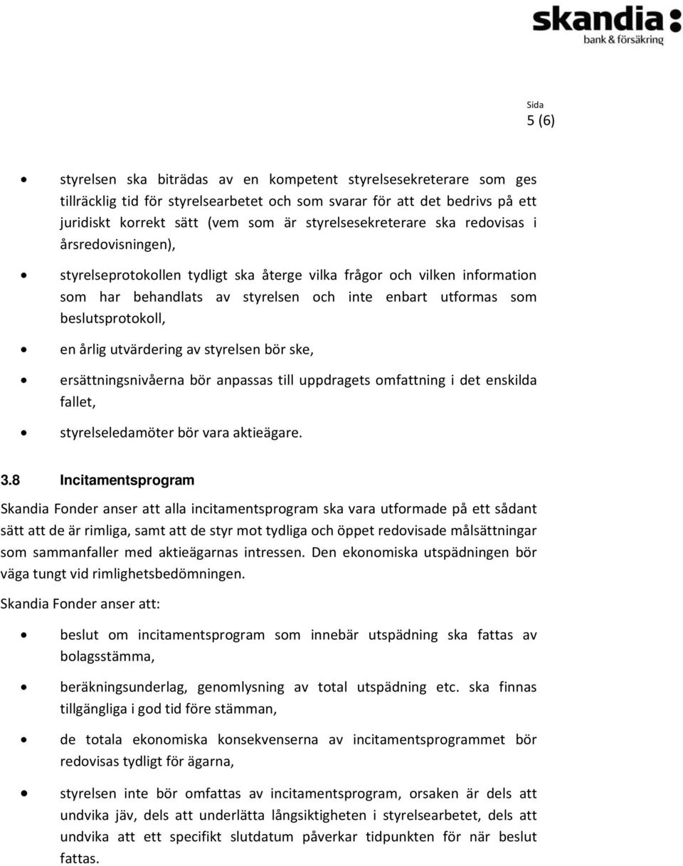 beslutsprotokoll, en årlig utvärdering av styrelsen bör ske, ersättningsnivåerna bör anpassas till uppdragets omfattning i det enskilda fallet, styrelseledamöter bör vara aktieägare. 3.