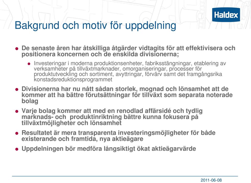 konstadsreduktionsprogrammet Divisionerna har nu nått sådan storlek, mognad och lönsamhet att de kommer att ha bättre förutsättningar för tillväxt som separata noterade bolag Varje bolag kommer att