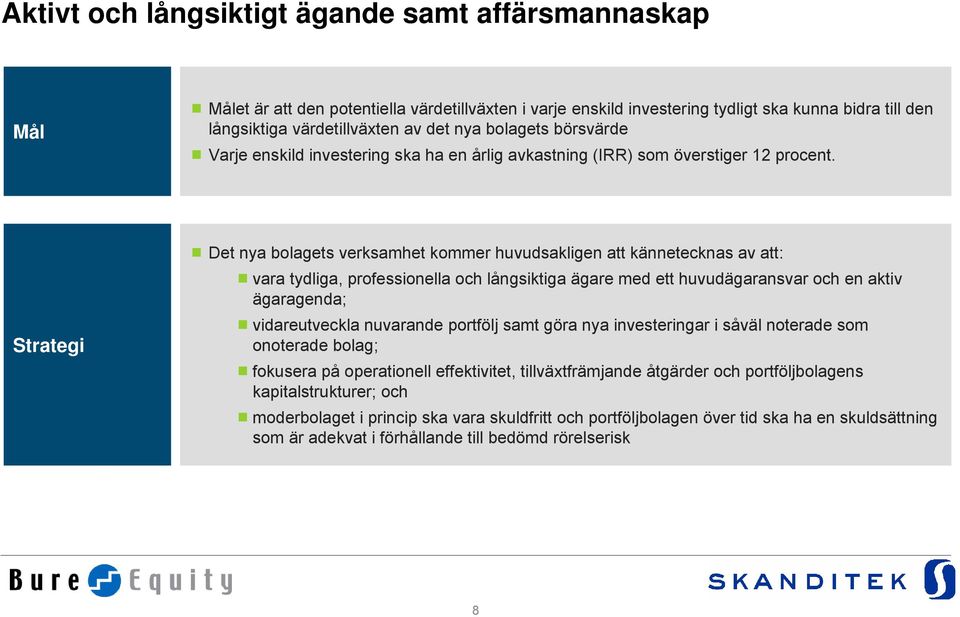 Strategi Det nya bolagets verksamhet kommer huvudsakligen att kännetecknas av att: vara tydliga, professionella och långsiktiga ägare med ett huvudägaransvar och en aktiv ägaragenda; vidareutveckla