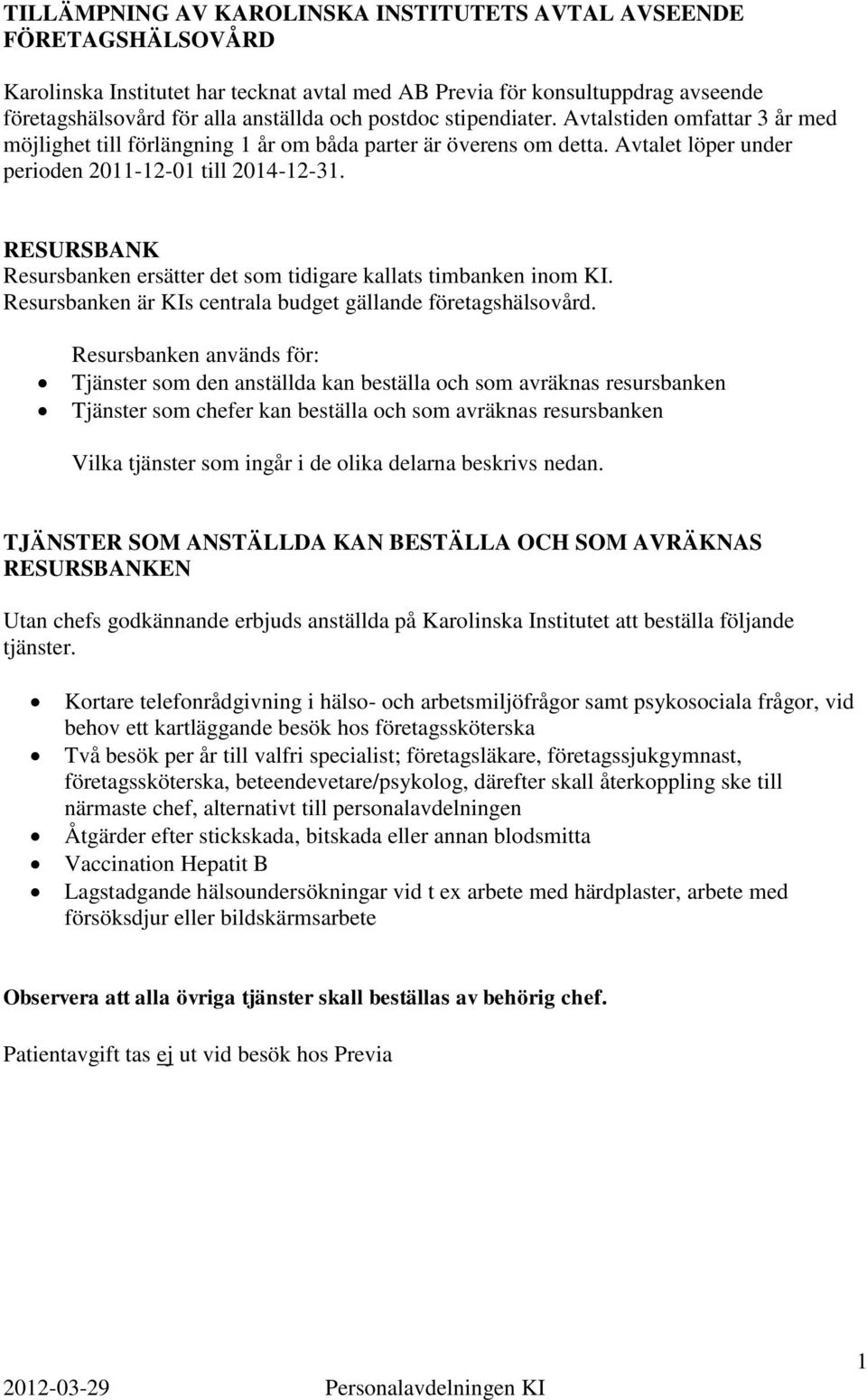 RESURSBANK Resursbanken ersätter det som tidigare kallats timbanken inom KI. Resursbanken är KIs centrala budget gällande företagshälsovård.