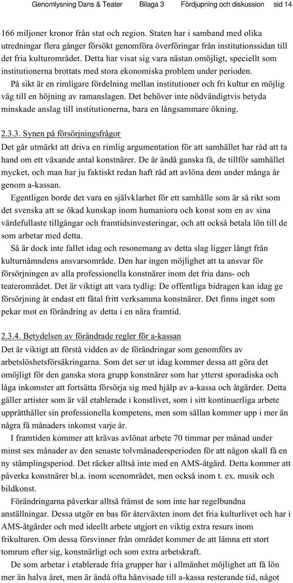 Detta har visat sig vara nästan omöjligt, speciellt som institutionerna brottats med stora ekonomiska problem under perioden.