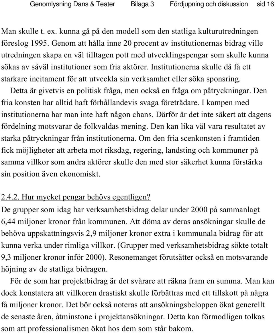 Institutionerna skulle då få ett starkare incitament för att utveckla sin verksamhet eller söka sponsring. Detta är givetvis en politisk fråga, men också en fråga om påtryckningar.