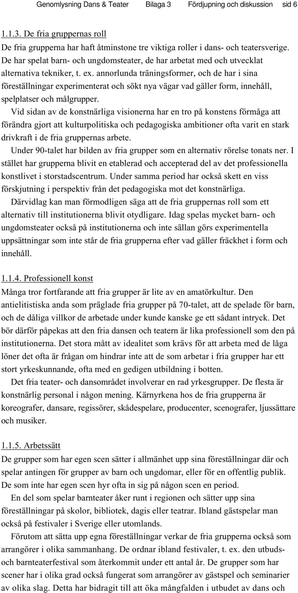 annorlunda träningsformer, och de har i sina föreställningar experimenterat och sökt nya vägar vad gäller form, innehåll, spelplatser och målgrupper.