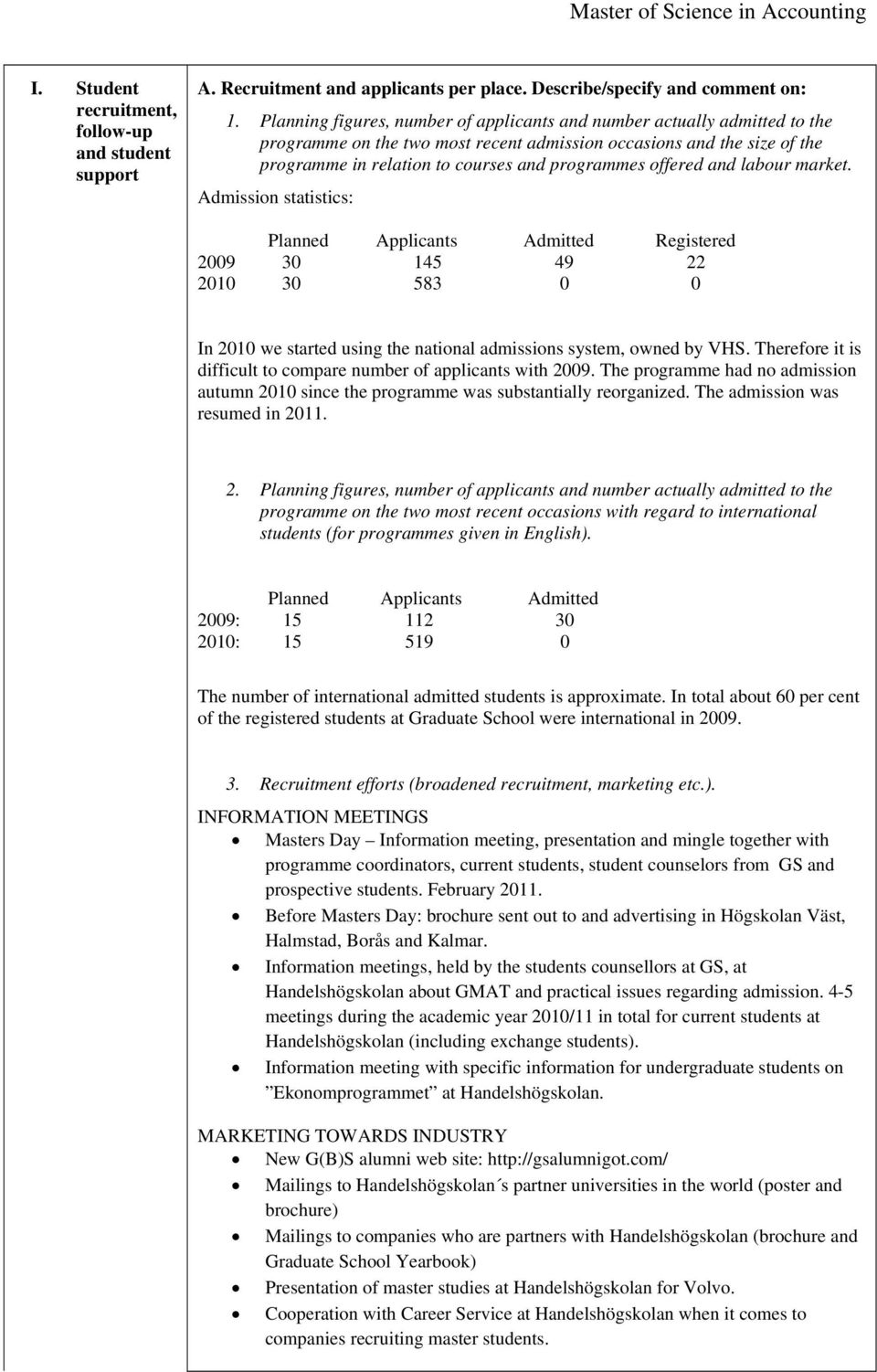 offered and labour market. Admission statistics: Planned Applicants Admitted Registered 2009 30 145 49 22 2010 30 583 0 0 In 2010 we started using the national admissions system, owned by VHS.