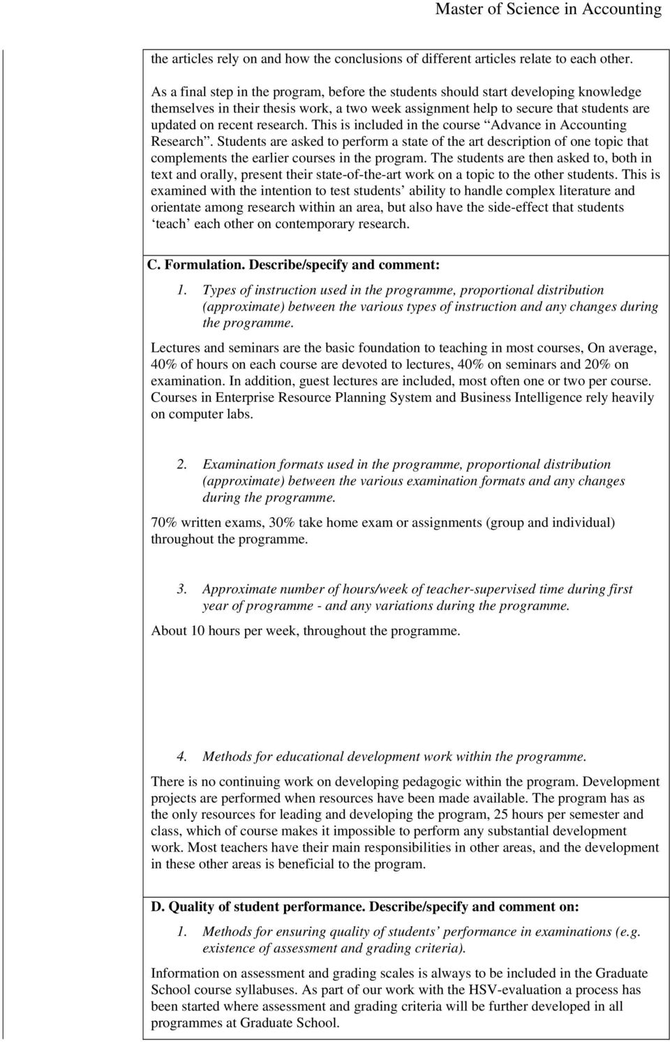 research. This is included in the course Advance in Accounting Research. Students are asked to perform a state of the art description of one topic that complements the earlier courses in the program.