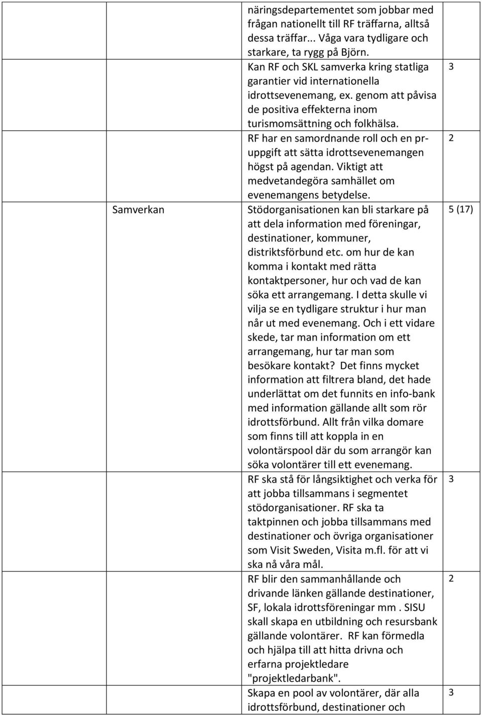 RF har en samordnande roll och en pruppgift att sätta idrottsevenemangen högst på agendan. Viktigt att medvetandegöra samhället om evenemangens betydelse.