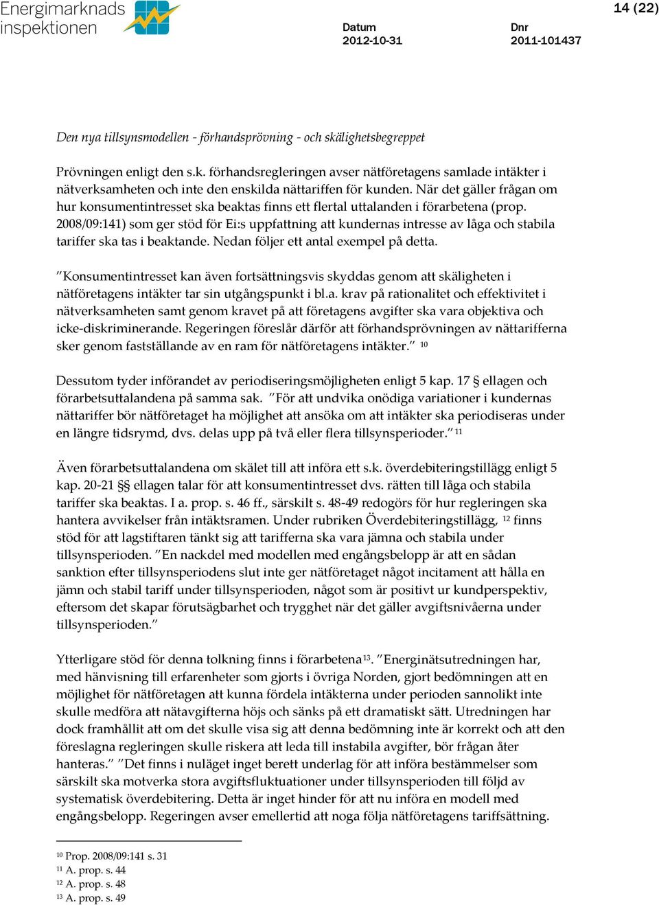 2008/09:141) som ger stöd för Ei:s uppfattning att kundernas intresse av låga och stabila tariffer ska tas i beaktande. Nedan följer ett antal exempel på detta.