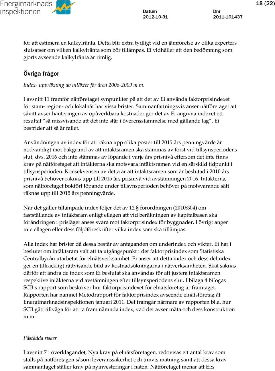 Sammanfattningsvis anser nätföretaget att såvitt avser hanteringen av opåverkbara kostnader ger det av Ei angivna indexet ett resultat så missvisande att det inte står i överensstämmelse med gällande