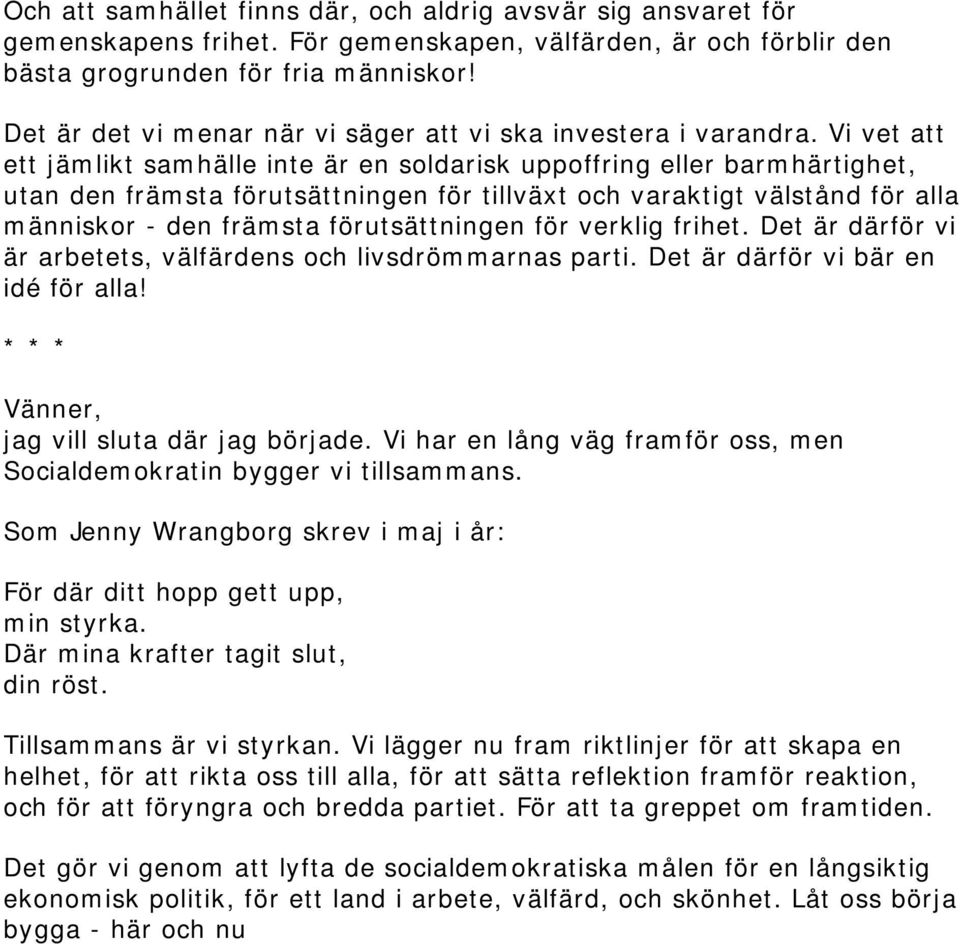 Vi vet att ett jämlikt samhälle inte är en soldarisk uppoffring eller barmhärtighet, utan den främsta förutsättningen för tillväxt och varaktigt välstånd för alla människor - den främsta