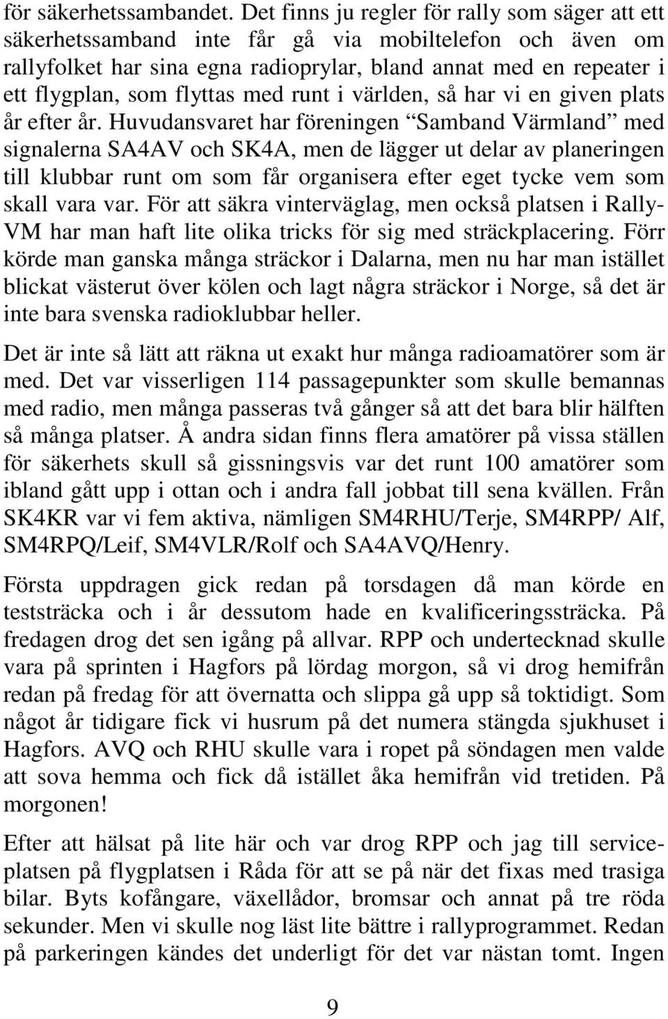 flyttas med runt i världen, så har vi en given plats år efter år.