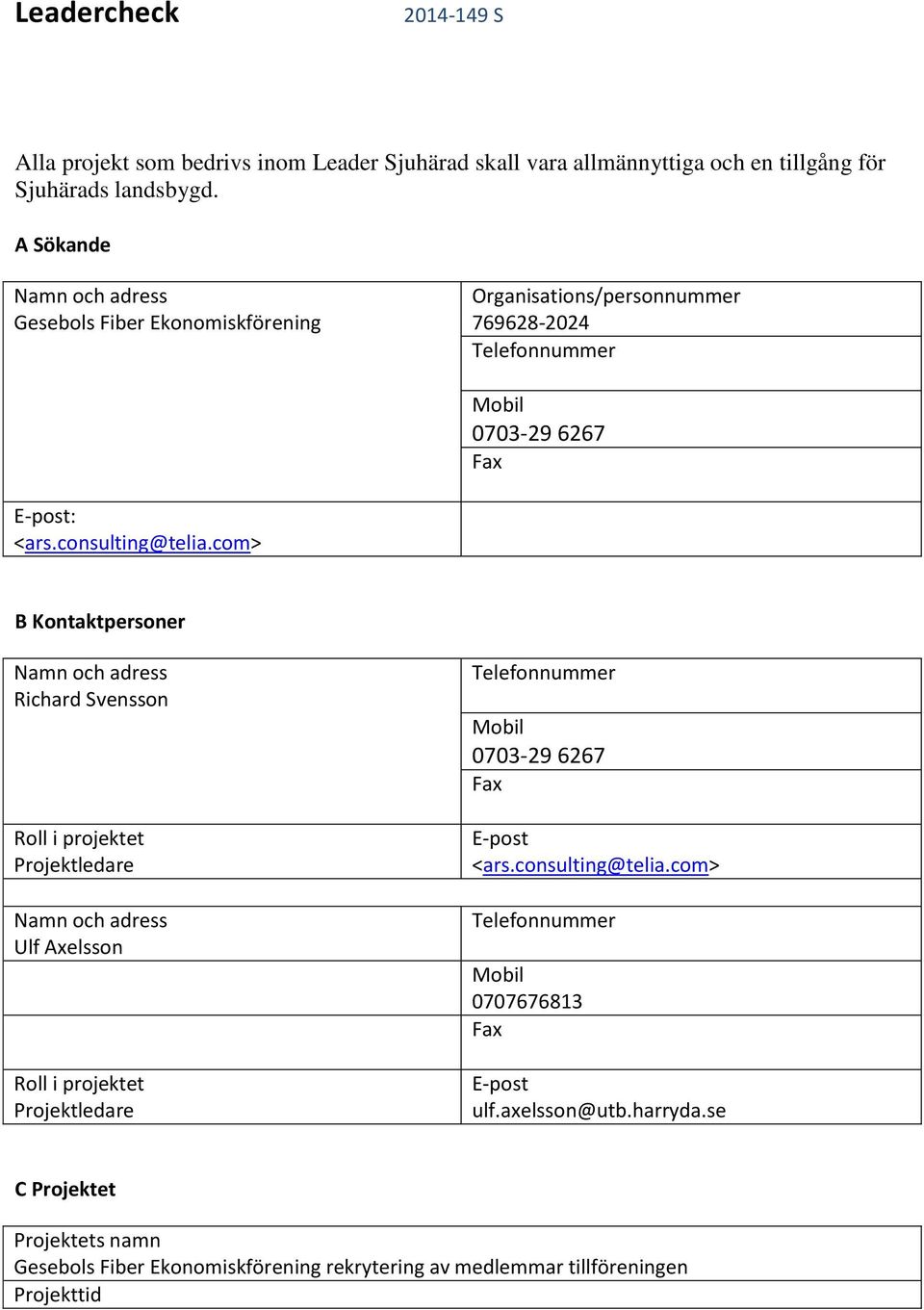 com> B Kontaktpersoner Namn och adress Richard Svensson Roll i projektet Projektledare Namn och adress Ulf Axelsson Roll i projektet Projektledare Telefonnummer Mobil 0703-29