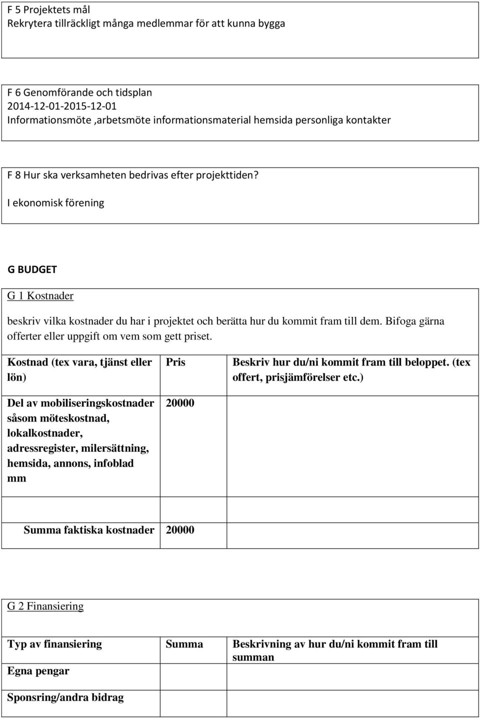 Bifoga gärna offerter eller uppgift om vem som gett priset.