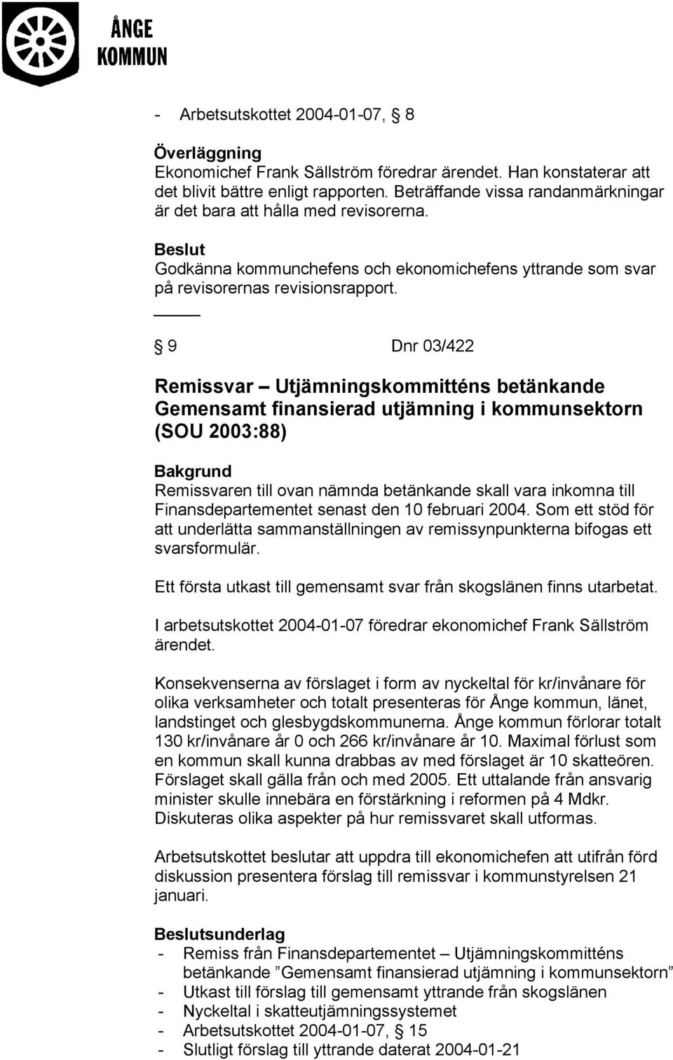 9 Dnr 03/422 Remissvar Utjämningskommitténs betänkande Gemensamt finansierad utjämning i kommunsektorn (SOU 2003:88) Remissvaren till ovan nämnda betänkande skall vara inkomna till