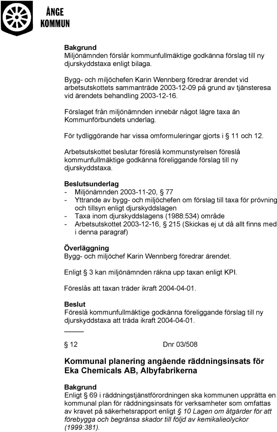 Förslaget från miljönämnden innebär något lägre taxa än Kommunförbundets underlag. För tydliggörande har vissa omformuleringar gjorts i 11 och 12.