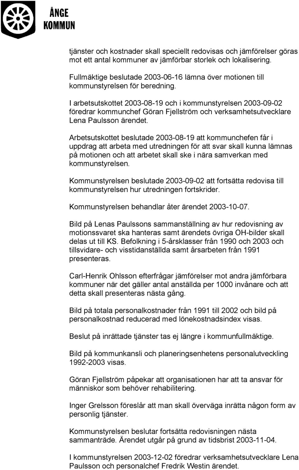 I arbetsutskottet 2003-08-19 och i kommunstyrelsen 2003-09-02 föredrar kommunchef Göran Fjellström och verksamhetsutvecklare Lena Paulsson ärendet.