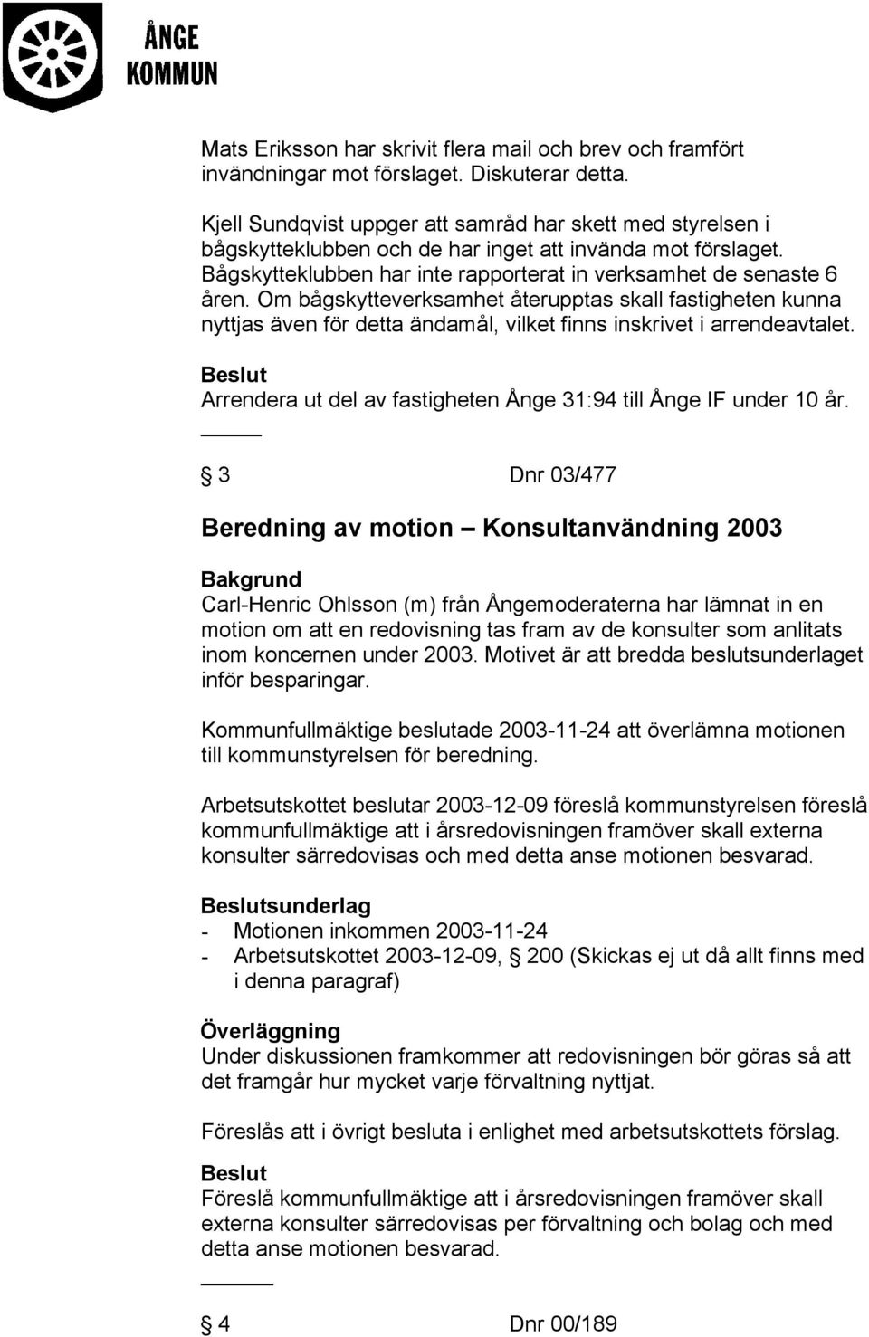 Om bågskytteverksamhet återupptas skall fastigheten kunna nyttjas även för detta ändamål, vilket finns inskrivet i arrendeavtalet. Arrendera ut del av fastigheten Ånge 31:94 till Ånge IF under 10 år.