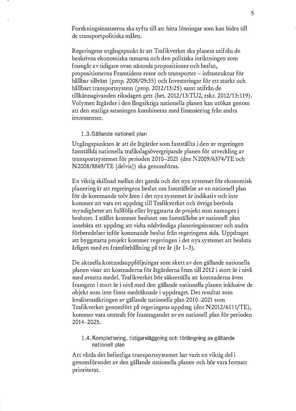 propositionerna Framtidens resor och transporter - infrastruktur för hållbar tillväxt (prop. 2008/09:35) och Investeringar för ett starkt och hållbart transportsystem (prop.