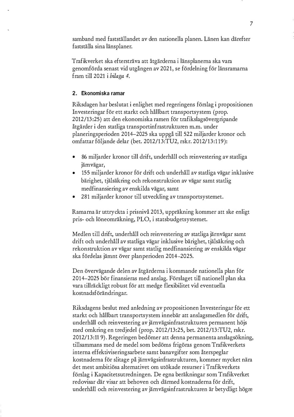 Ekonomiska ramar Riksdagen har beslutat i enlighet med regeringens förslag i propositionen Investeringar för ett starkt och hållbart transportsystem (prop.