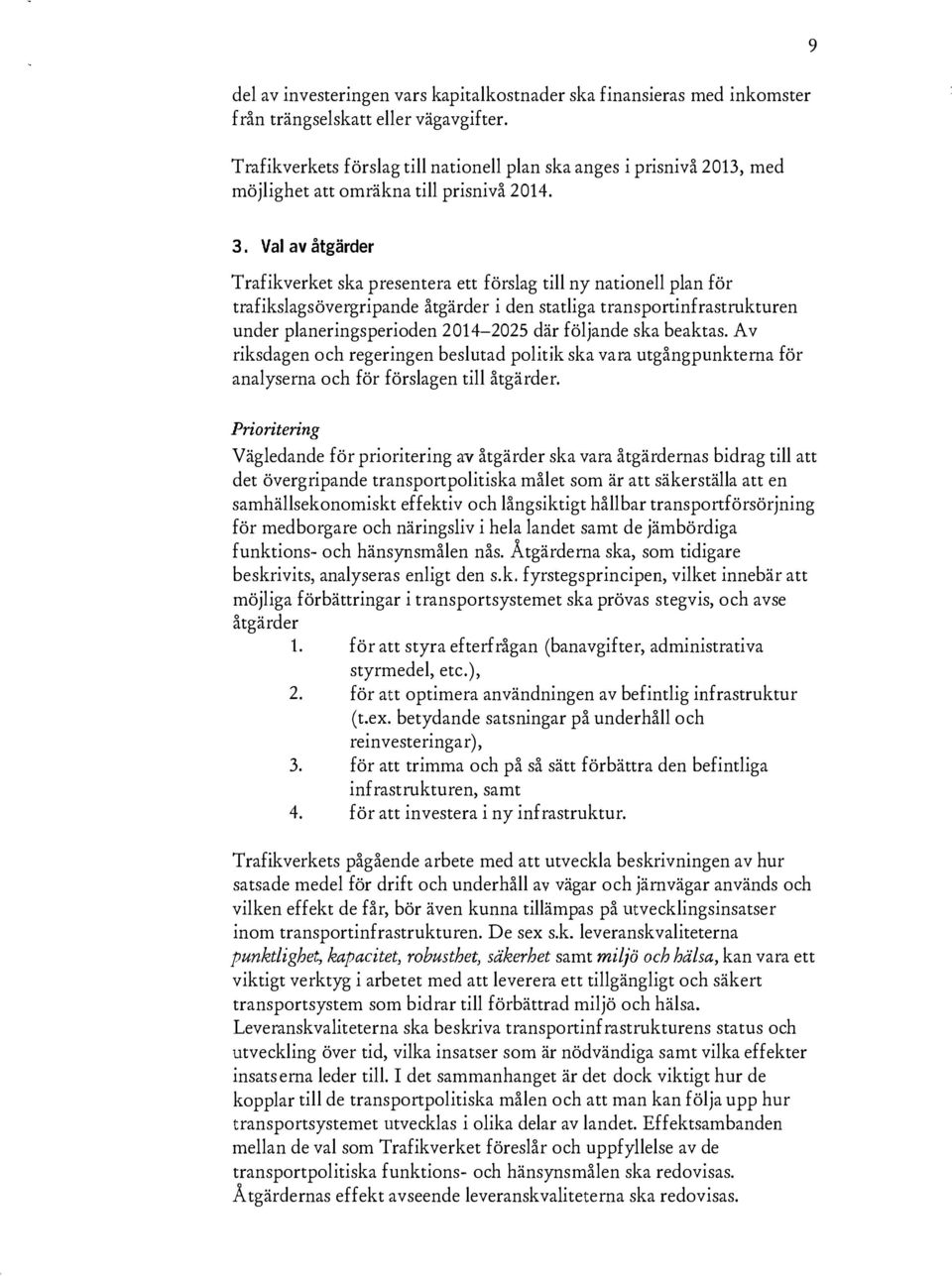 Val av åtgärder Trafikverket ska presentera ett förslag till ny nationell plan för trafikslagsövergripande åtgärder i den statliga transportinfrastrukturen under planeringsperioden 2014-2025 där