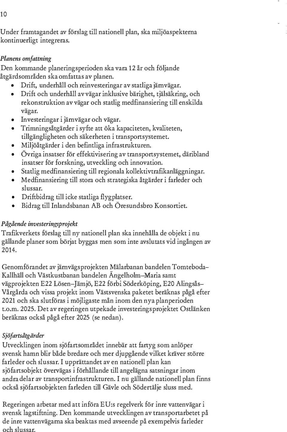 Drift och underhåll av vägar inklusive bärighet, tjälsäkring, och rekonstruktion av vägar och statlig medfinansiering till enskilda vägar. Investeringar i järnvägar och vägar.