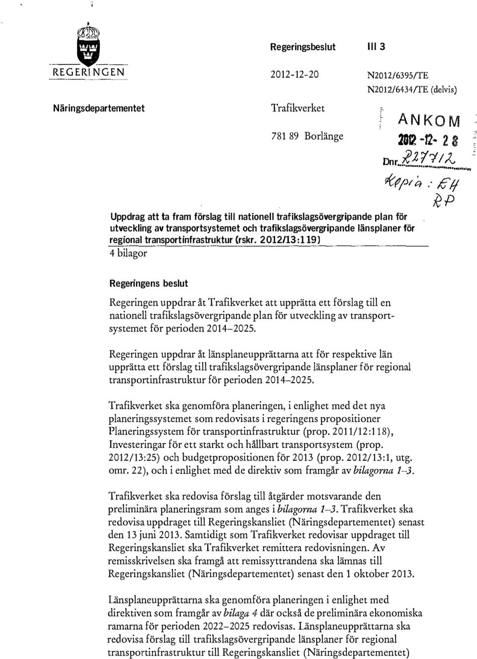 2012113:119) 4 bilagor Regeringens beslut Regeringen uppdrar åt Trafikverket att upprätta ett förslag till en nationell trafikslagsövergripande plan för utveckling av transportsystemet för perioden