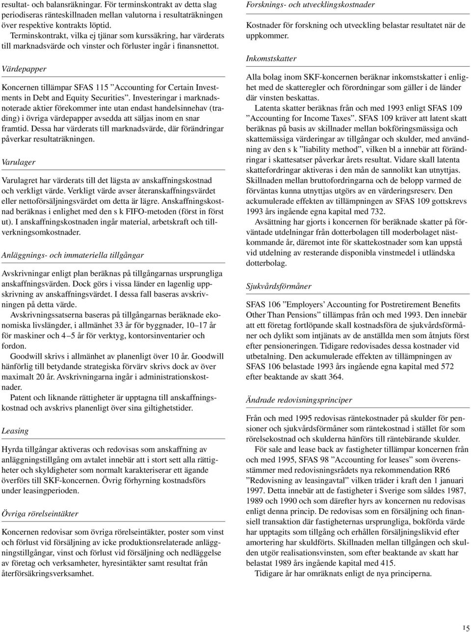 Värdepapper Koncernen tillämpar SFAS 115 Accounting for Certain Investments in Debt and Equity Securities.