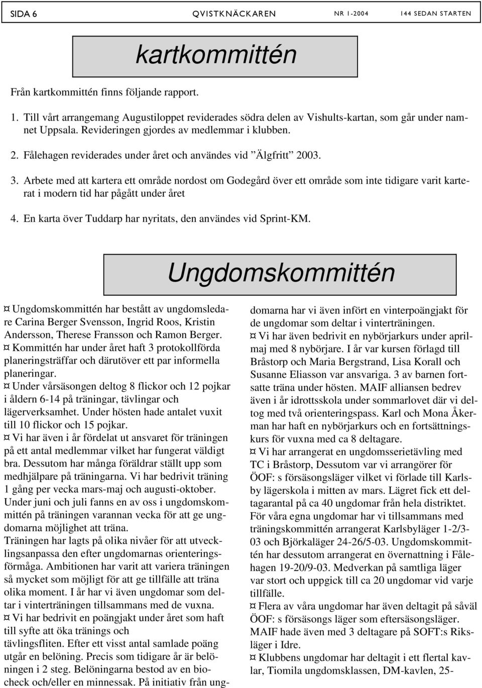 Arbete med att kartera ett område nordost om Godegård över ett område som inte tidigare varit karterat i modern tid har pågått under året 4.