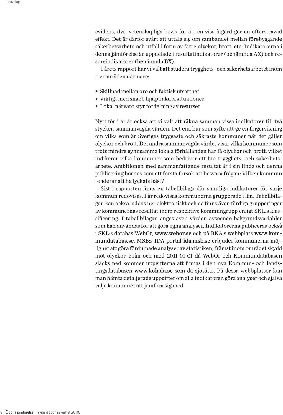 Indikatorerna i denna jämförelse är uppdelade i resultatindikatorer (benämnda AX) och resursindikatorer (benämnda BX).