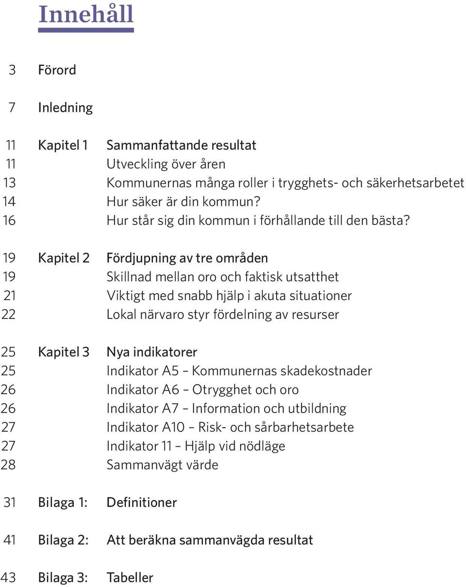 19 Kapitel 2 Fördjupning av tre områden 19 Skillnad mellan oro och faktisk utsatthet 21 Viktigt med snabb hjälp i akuta situationer 22 Lokal närvaro styr fördelning av resurser 25