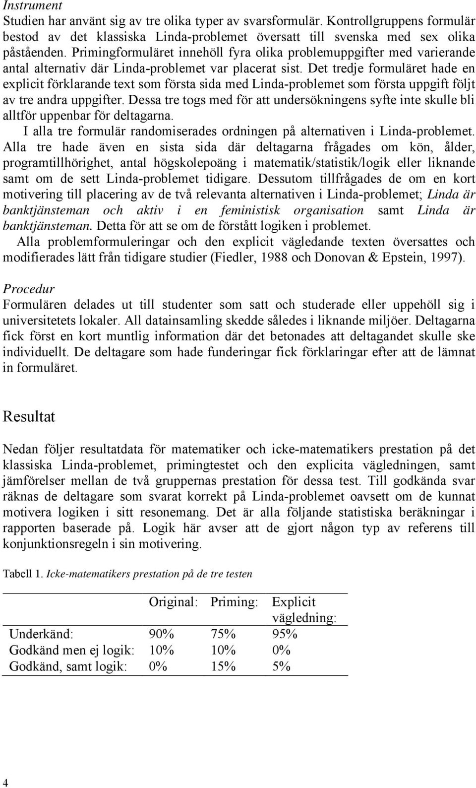 Det tredje formuläret hade en explicit förklarande text som första sida med Linda-problemet som första uppgift följt av tre andra uppgifter.