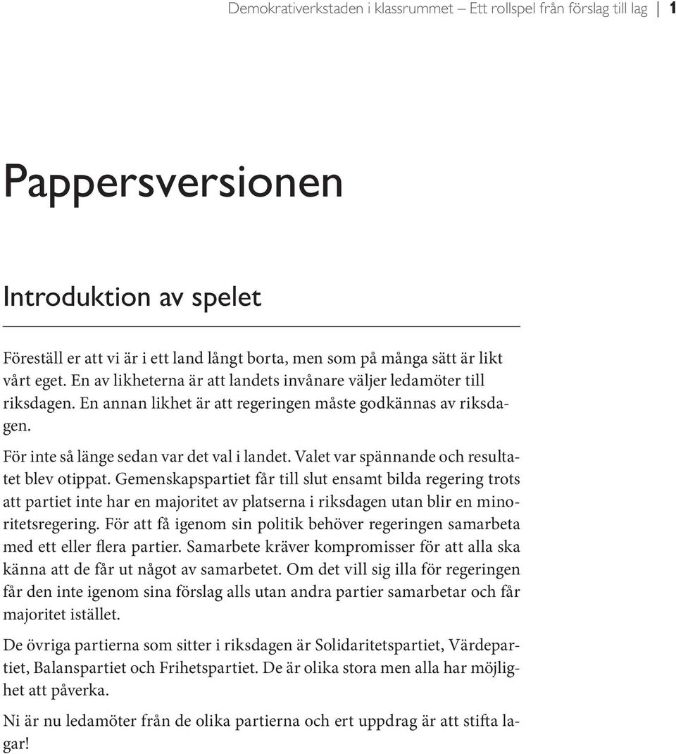 Valet var spännande och resultatet blev otippat. Gemenskapspartiet får till slut ensamt bilda regering trots att partiet inte har en majoritet av platserna i riksdagen utan blir en minoritetsregering.