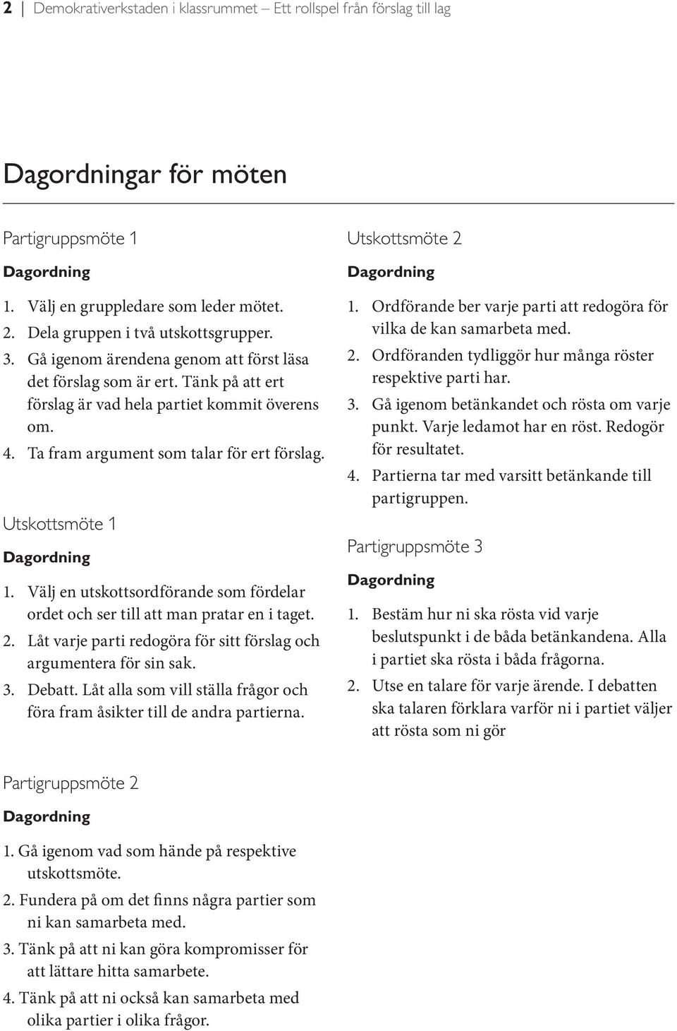 Ta fram argument som talar för ert förslag. Utskottsmöte 1 Dagordning 1. Välj en utskottsordförande som fördelar ordet och ser till att man pratar en i taget. 2.