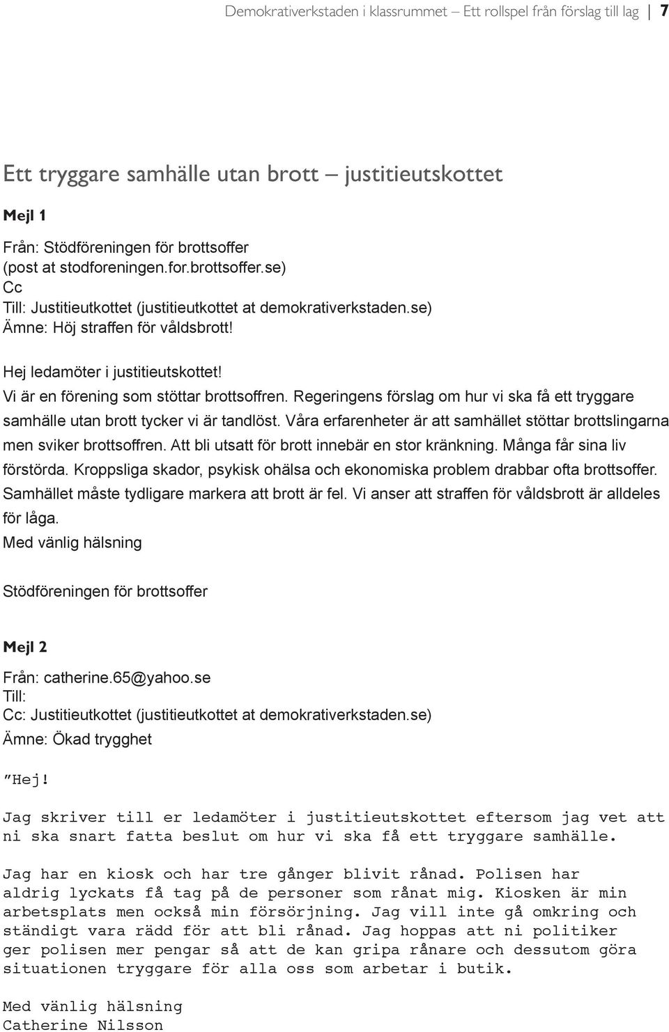 Vi är en förening som stöttar brottsoffren. Regeringens förslag om hur vi ska få ett tryggare samhälle utan brott tycker vi är tandlöst.