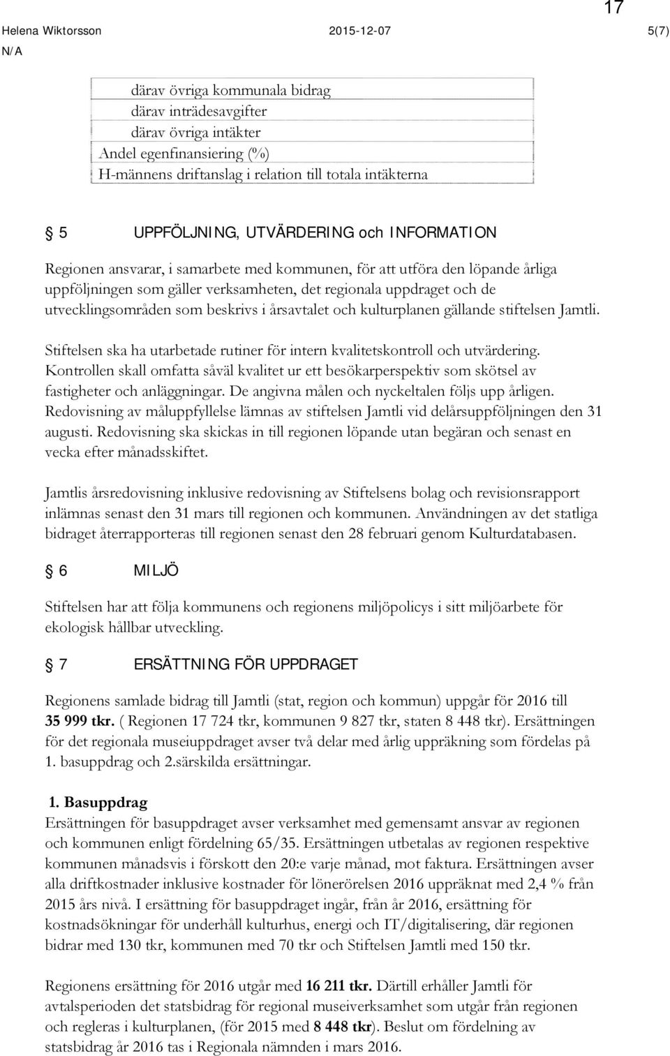 utvecklingsområden som beskrivs i årsavtalet och kulturplanen gällande stiftelsen Jamtli. Stiftelsen ska ha utarbetade rutiner för intern kvalitetskontroll och utvärdering.