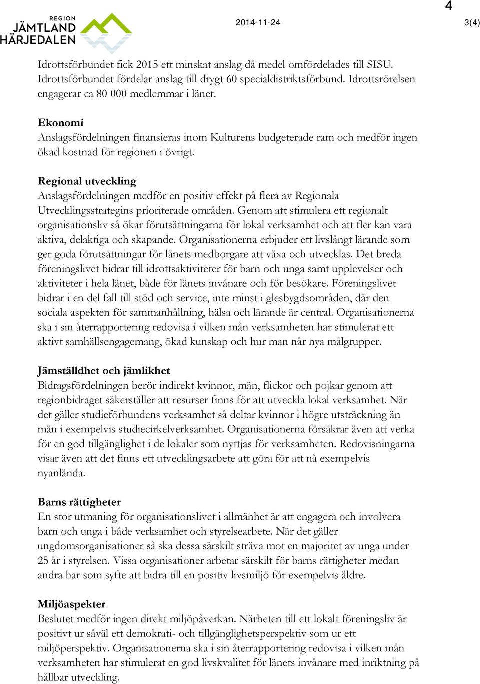 Regional utveckling Anslagsfördelningen medför en positiv effekt på flera av Regionala Utvecklingsstrategins prioriterade områden.