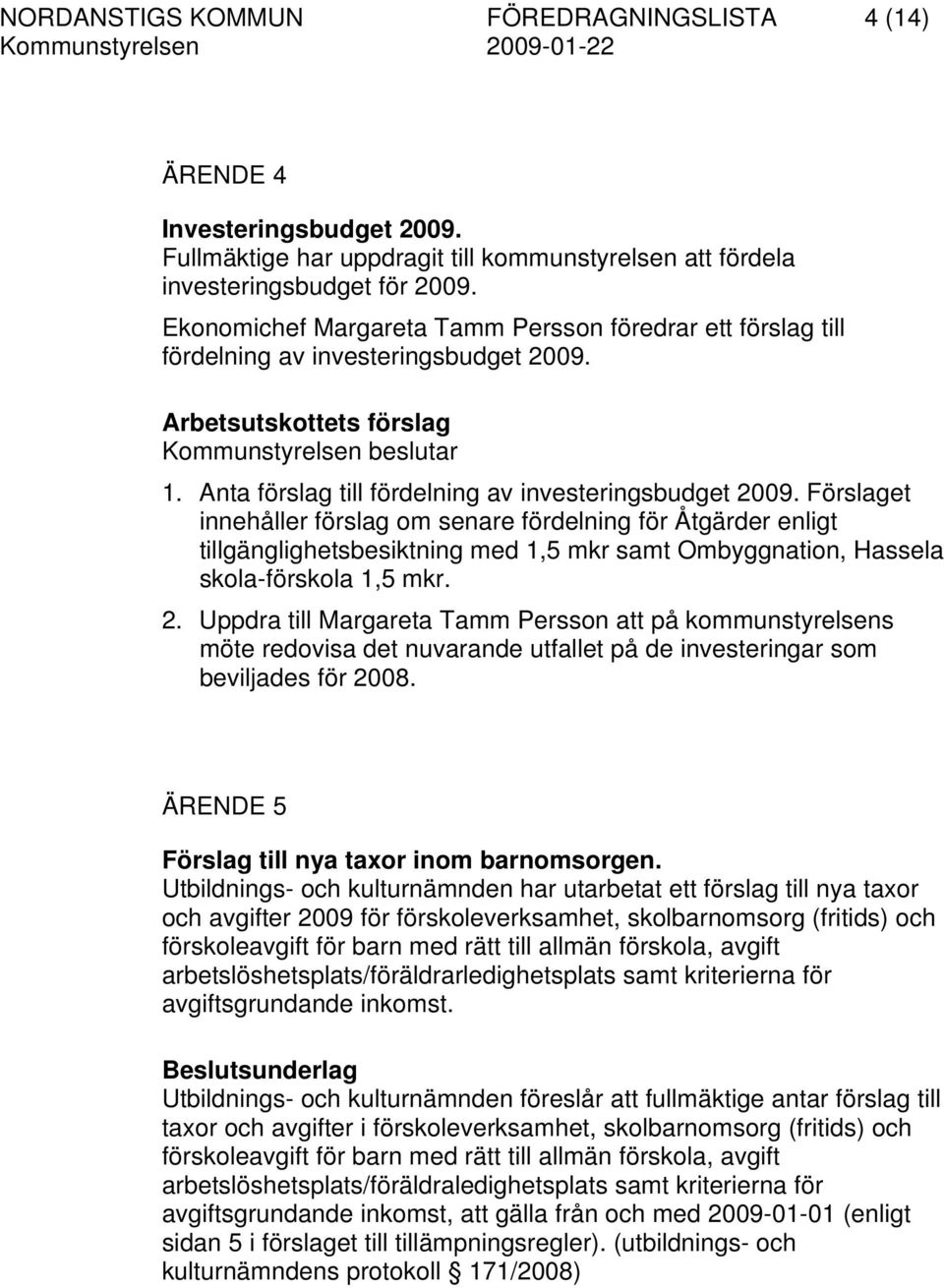 Anta förslag till fördelning av investeringsbudget 2009.