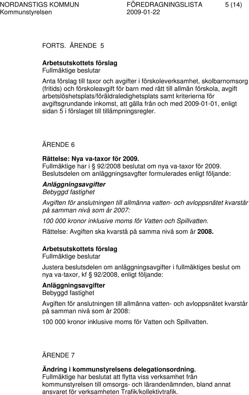 avgift arbetslöshetsplats/föräldraledighetsplats samt kriterierna för avgiftsgrundande inkomst, att gälla från och med 2009-01-01, enligt sidan 5 i förslaget till tillämpningsregler.