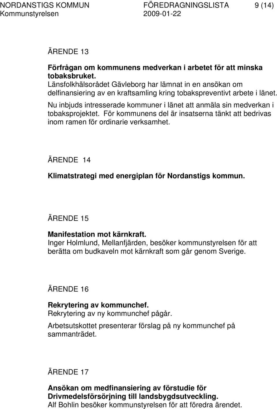 Nu inbjuds intresserade kommuner i länet att anmäla sin medverkan i tobaksprojektet. För kommunens del är insatserna tänkt att bedrivas inom ramen för ordinarie verksamhet.