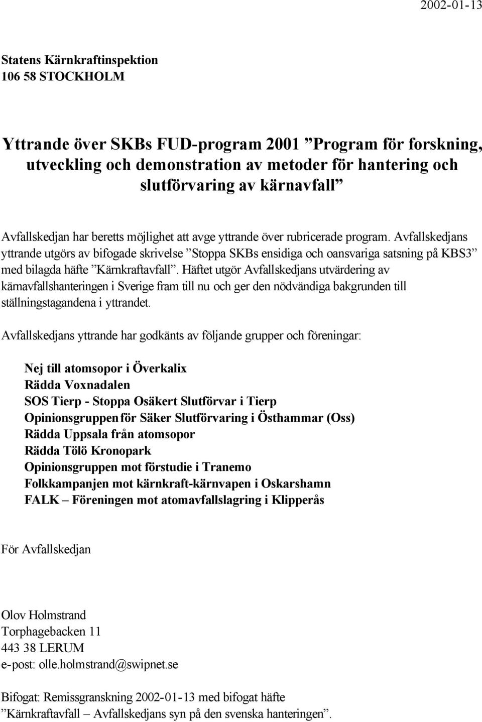 Avfallskedjans yttrande utgörs av bifogade skrivelse Stoppa SKBs ensidiga och oansvariga satsning på KBS3 med bilagda häfte Kärnkraftavfall.