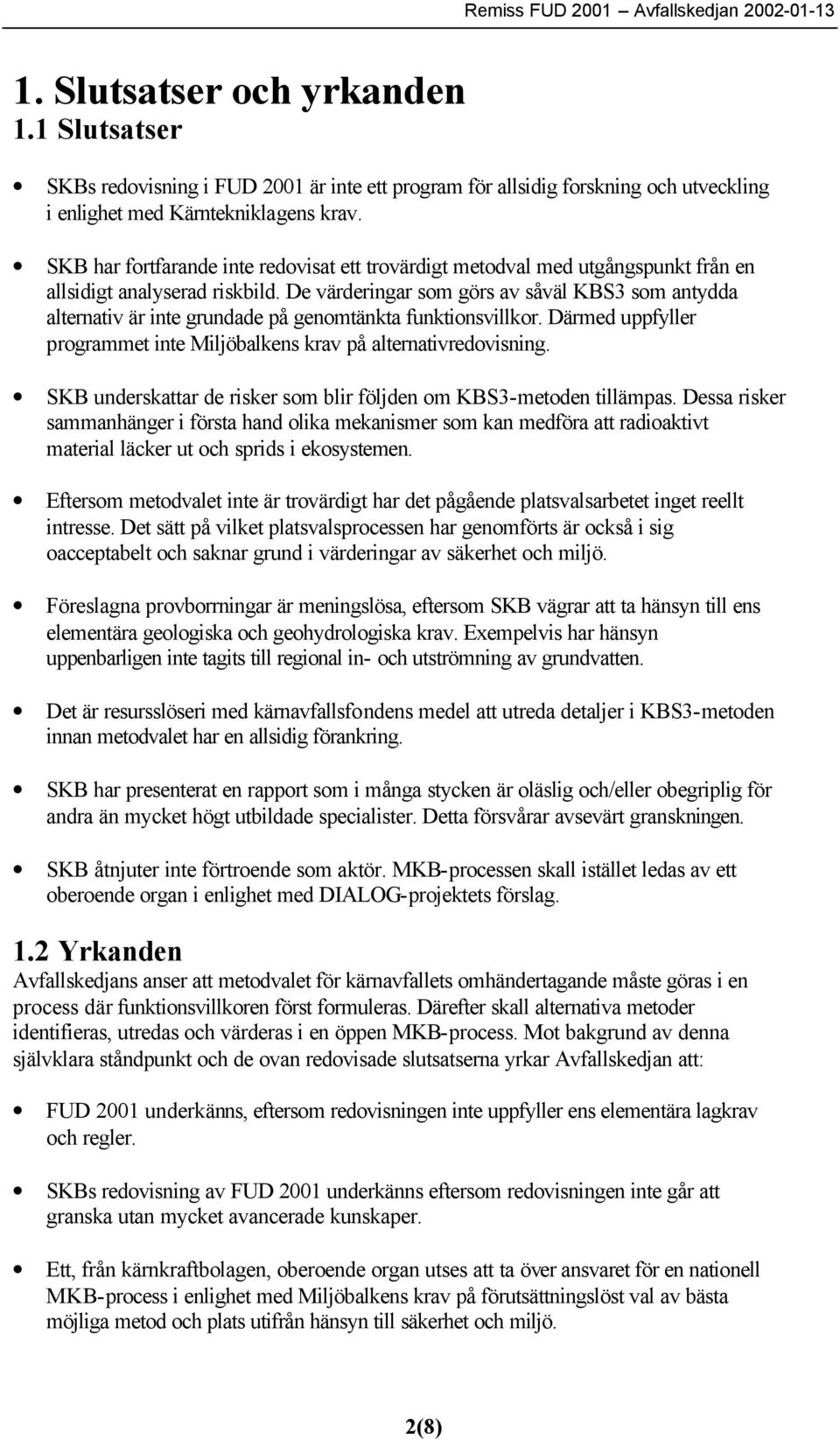 De värderingar som görs av såväl KBS3 som antydda alternativ är inte grundade på genomtänkta funktionsvillkor. Därmed uppfyller programmet inte Miljöbalkens krav på alternativredovisning.