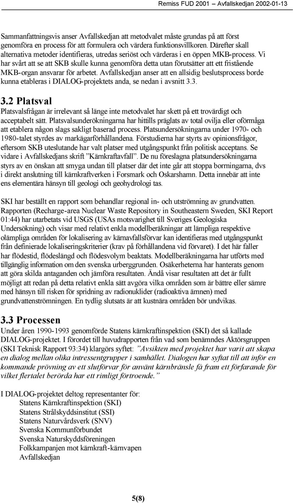 Vi har svårt att se att SKB skulle kunna genomföra detta utan förutsätter att ett fristående MKB-organ ansvarar för arbetet.