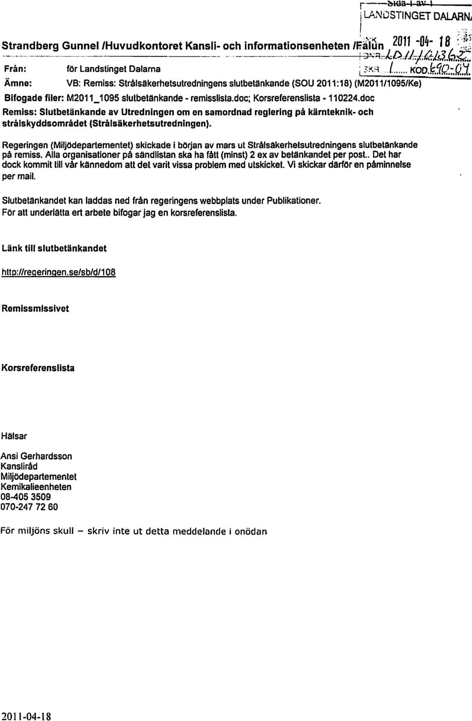 9: Ämne: VB: Remiss: Strålsäkerhetsutredningens slutbetänkande (SOU 2011:18) (M2011/1095/Ke) Bifogade filer: M2011_1095 slutbetänkande - remlssllsta.doc; Korsreferenslista - 110224.