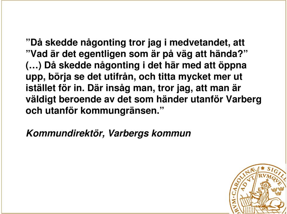 ( ) Då skedde någonting i det här med att öppna upp, börja se det utifrån, och titta