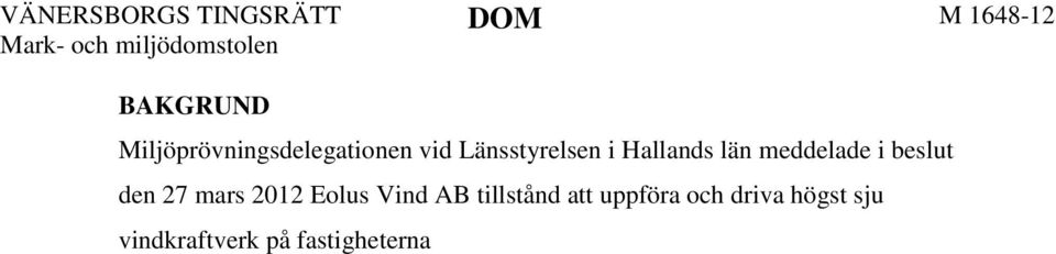 Miljöprövningsdelegationen avslog ansökan vad gäller vindkraftverk 1, 2, 4, 6, 7 och 11 samt avslog bolagets yrkande om verkställighetsförordnande.