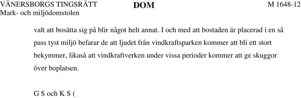 skuggor över boplatsen. 6 G S och K S (fastighet J) har yrkat, som det får förstås, att mark- och miljödomstolen ska upphäva miljöprövningsdelegationens beslut och avslå ansökan.