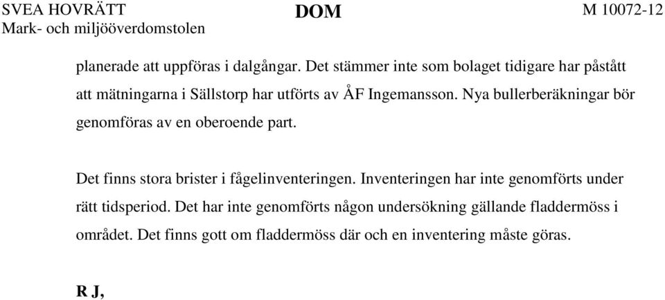 Det har inte genomförts någon undersökning gällande fladdermöss i området. Det finns gott om fladdermöss där och en inventering måste göras.