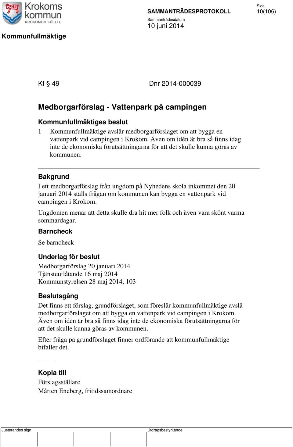 Bakgrund I ett medborgarförslag från ungdom på Nyhedens skola inkommet den 20 januari 2014 ställs frågan om kommunen kan bygga en vattenpark vid campingen i Krokom.